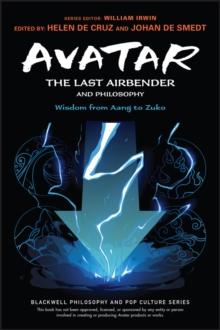 Avatar: The Last Airbender and Philosophy : Wisdom from Aang to Zuko