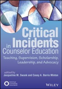 Critical Incidents in Counselor Education : Teaching, Supervision, Scholarship, Leadership, and Advocacy