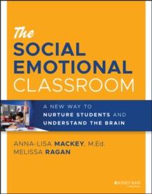 The Social Emotional Classroom : A New Way to Nurture Students and Understand the Brain