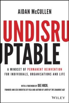 Undisruptable : A Mindset of Permanent Reinvention for Individuals, Organisations and Life