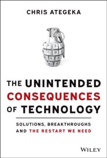 The Unintended Consequences of Technology : Solutions, Breakthroughs, and the Restart We Need