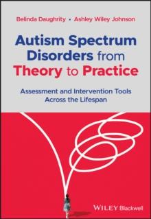 Autism Spectrum Disorders from Theory to Practice : Assessment and Intervention Tools Across the Lifespan