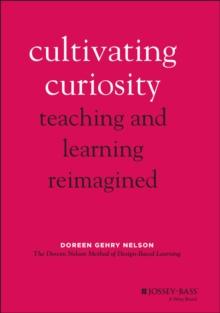 Cultivating Curiosity : Teaching and Learning Reimagined