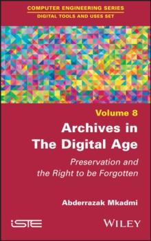 Archives in the Digital Age : Preservation and the Right to be Forgotten