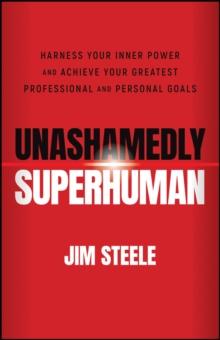 Unashamedly Superhuman : Harness Your Inner Power and Achieve Your Greatest Professional and Personal Goals