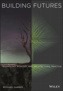 Building Futures : Technology, Ecology, and Architectural Practice