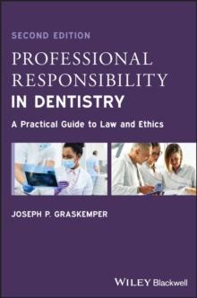 Professional Responsibility in Dentistry : A Practical Guide to Law and Ethics