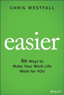 Easier : 60 Ways to Make Your Work Life Work for You