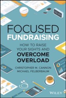 Focused Fundraising : How to Raise Your Sights and Overcome Overload