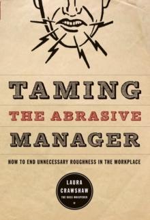 Taming the Abrasive Manager : How to End Unnecessary Roughness in the Workplace