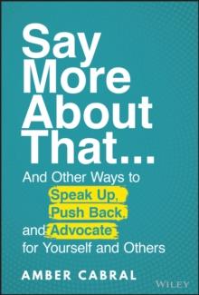 Say More About That : ...And Other Ways to Speak Up, Push Back, and Advocate for Yourself and Others