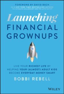 Launching Financial Grownups : Live Your Richest Life by Helping Your (Almost) Adult Kids Become Everyday Money Smart