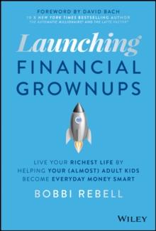 Launching Financial Grownups : Live Your Richest Life by Helping Your (Almost) Adult Kids Become Everyday Money Smart