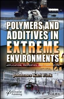 Polymers and Additives in Extreme Environments : Application, Properties, and Fabrication