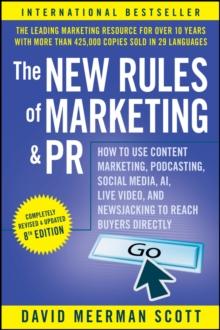 The New Rules of Marketing and PR : How to Use Content Marketing, Podcasting, Social Media, AI, Live Video, and Newsjacking to Reach Buyers Directly