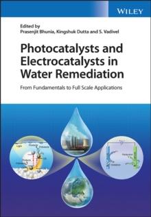 Photocatalysts and Electrocatalysts in Water Remediation : From Fundamentals to Full Scale Applications