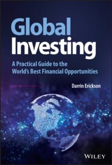 Global Investing : A Practical Guide to the World's Best Financial Opportunities