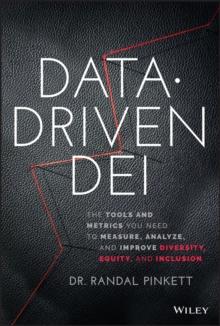 Data-Driven DEI : The Tools and Metrics You Need to Measure, Analyze, and Improve Diversity, Equity, and Inclusion