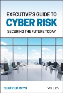 Executive's Guide to Cyber Risk : Securing the Future Today