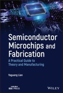 Semiconductor Microchips and Fabrication : A Practical Guide to Theory and Manufacturing