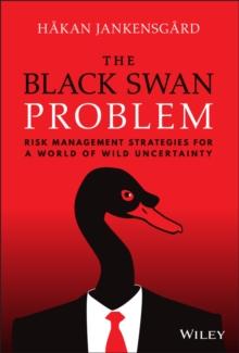 The Black Swan Problem : Risk Management Strategies for a World of Wild Uncertainty