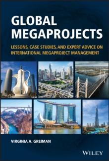 Global Megaprojects : Lessons, Case Studies, and Expert Advice on International Megaproject Management