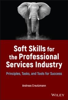 Soft Skills for the Professional Services Industry : Principles, Tasks, and Tools for Success