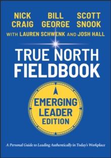 True North Fieldbook, Emerging Leader Edition : The Emerging Leader's Guide to Leading Authentically in Today's Workplace