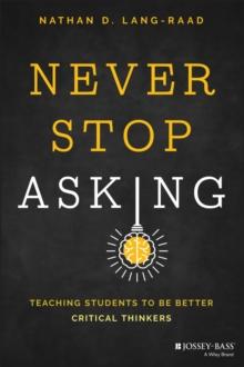 Never Stop Asking : Teaching Students to be Better Critical Thinkers