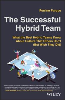 The Successful Hybrid Team : What the Best Hybrid Teams Know About Culture that Others Don't (But Wish They Did)