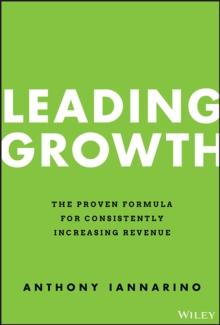 Leading Growth : The Proven Formula for Consistently Increasing Revenue