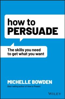 How to Persuade : The Skills You Need to Get What You Want