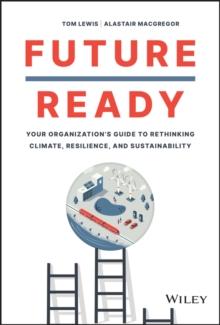 Future Ready : Your Organization's Guide to Rethinking Climate, Resilience, and Sustainability