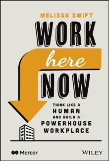 Work Here Now : Think Like a Human and Build a Powerhouse Workplace