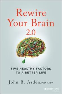 Rewire Your Brain 2.0 : Five Healthy Factors to a Better Life