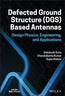 Defected Ground Structure (DGS) Based Antennas : Design Physics, Engineering, and Applications