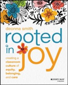 Rooted in Joy : Creating a Classroom Culture of Equity, Belonging, and Care