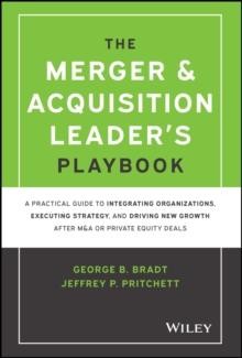 The Merger & Acquisition Leader's Playbook : A Practical Guide to Integrating Organizations, Executing Strategy, and Driving New Growth after M&A or Private Equity Deals