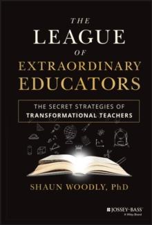 The League of Extraordinary Educators : The Secret Strategies of Transformational Teachers