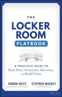 The Locker Room Playbook : A Practical Guide to Heal Hurt, Overcome Adversity, and Build Unity