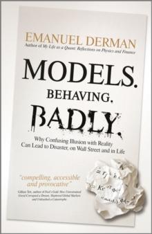 Models. Behaving. Badly. : Why Confusing Illusion with Reality Can Lead to Disaster, on Wall Street and in Life