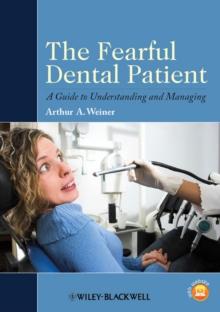 The Fearful Dental Patient : A Guide to Understanding and Managing