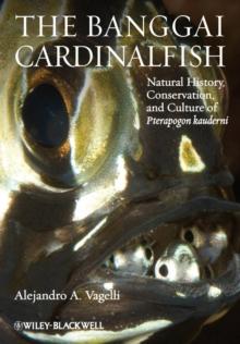 The Banggai Cardinalfish : Natural History, Conservation, and Culture of Pterapogon kauderni