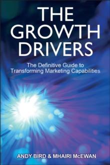 The Growth Drivers : The Definitive Guide to Transforming Marketing Capabilities