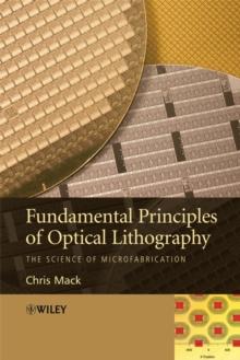 Fundamental Principles of Optical Lithography : The Science of Microfabrication