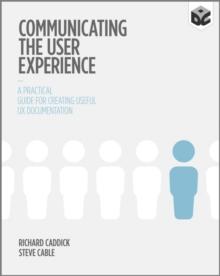 Communicating the User Experience : A Practical Guide for Creating Useful UX Documentation