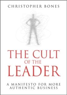 The Cult of the Leader : A Manifesto for More Authentic Business