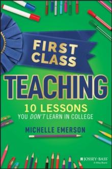 First Class Teaching : 10 Lessons You Don't Learn in College