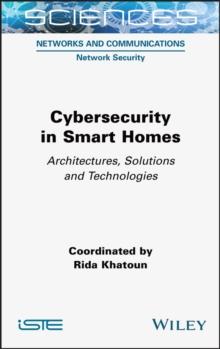 Cybersecurity in Smart Homes : Architectures, Solutions and Technologies