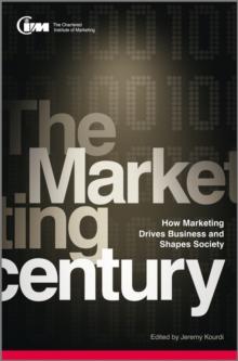 The Marketing Century : How Marketing Drives Business and Shapes Society